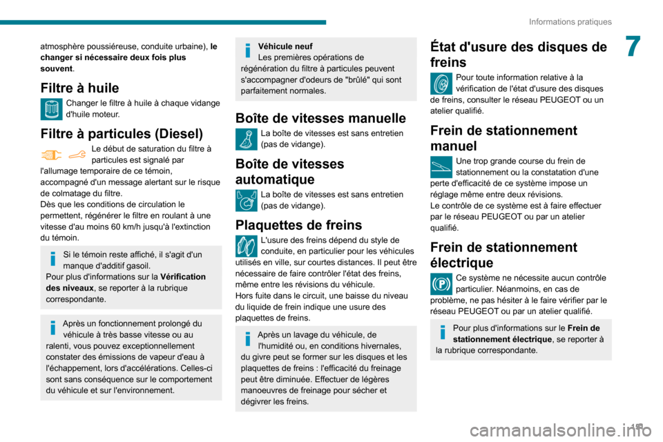 Peugeot Partner 2020 Manuel du propriétaire (in French) 151
Informations pratiques
7atmosphère poussiéreuse, conduite urbaine), le
changer si nécessaire deux fois plus
souvent.
Filtre à huile
Changer le filtre à huile à chaque vidange dhuile moteu Peugeot Partner 2020 Manuel du propriétaire (in French) 151
Informations pratiques
7atmosphère poussiéreuse, conduite urbaine), le
changer si nécessaire deux fois plus
souvent.
Filtre à huile
Changer le filtre à huile à chaque vidange dhuile moteu