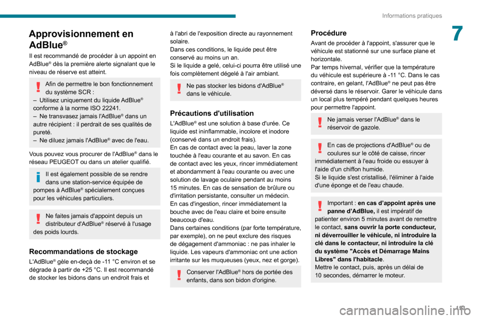 Peugeot Partner 2020  Manuel du propriétaire (in French) 153
Informations pratiques
7Approvisionnement en AdBlue
®
Il est recommandé de procéder à un appoint en 
AdBlue® dès la première alerte signalant que le 
niveau de réserve est atteint.
Afin de