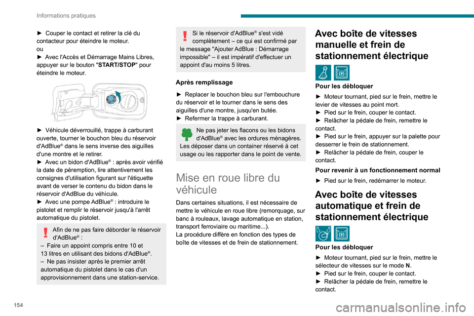 Peugeot Partner 2020  Manuel du propriétaire (in French) 154
Informations pratiques
► Couper le contact et retirer la clé du contacteur pour éteindre le moteur.
ou
► Avec lAccès et Démarrage Mains Libres, appuyer sur le bouton "START/STOP" pour 
é