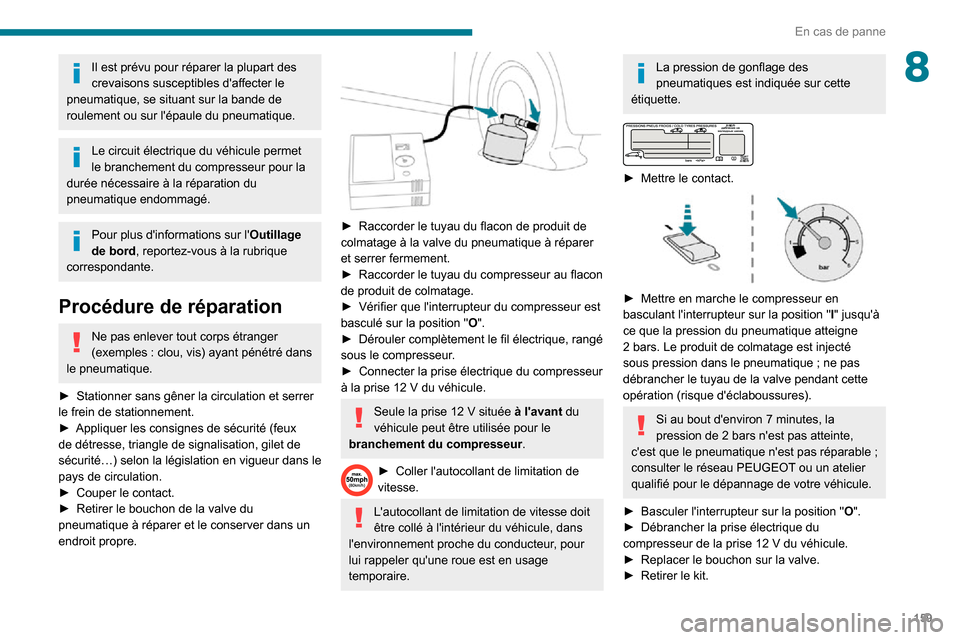 Peugeot Partner 2020 Manuel du propriétaire (in French) 159
En cas de panne
8Il est prévu pour réparer la plupart des
crevaisons susceptibles daffecter le
pneumatique, se situant sur la bande de
roulement ou sur lépaule du pneumatique.
Le circuit Peugeot Partner 2020 Manuel du propriétaire (in French) 159
En cas de panne
8Il est prévu pour réparer la plupart des
crevaisons susceptibles daffecter le
pneumatique, se situant sur la bande de
roulement ou sur lépaule du pneumatique.
Le circuit