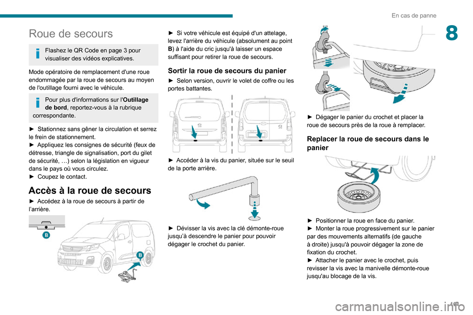 Peugeot Partner 2020 Manuel du propriétaire (in French) 161
En cas de panne
8Roue de secours
Flashez le QR Code en page 3 pour visualiser des vidéos explicatives.
Mode opératoire de remplacement dune roue
endommagée par la roue de secours au moyen
de Peugeot Partner 2020 Manuel du propriétaire (in French) 161
En cas de panne
8Roue de secours
Flashez le QR Code en page 3 pour visualiser des vidéos explicatives.
Mode opératoire de remplacement dune roue
endommagée par la roue de secours au moyen
de