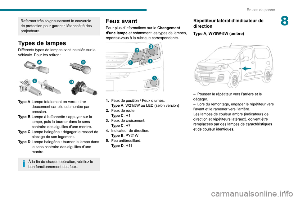 Peugeot Partner 2020 Manuel du propriétaire (in French) 165
En cas de panne
8Refermer très soigneusement le couvercle
de protection pour garantir létanchéité des
projecteurs.
Types de lampes
Différents types de lampes sont installés sur le véhicu Peugeot Partner 2020 Manuel du propriétaire (in French) 165
En cas de panne
8Refermer très soigneusement le couvercle
de protection pour garantir létanchéité des
projecteurs.
Types de lampes
Différents types de lampes sont installés sur le véhicu
