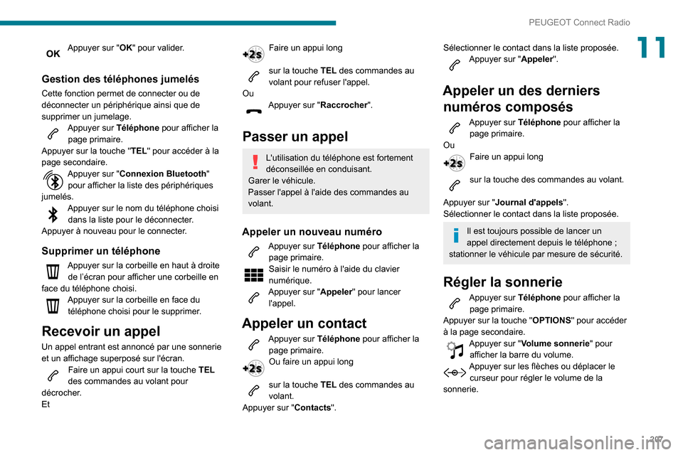 Peugeot Partner 2020 Manuel du propriétaire (in French) 207
PEUGEOT Connect Radio
11Appuyer sur "OK" pour valider.
Gestion des téléphones jumelés
Cette fonction permet de connecter ou de
déconnecter un périphérique ainsi que de
supprimer un jumela Peugeot Partner 2020 Manuel du propriétaire (in French) 207
PEUGEOT Connect Radio
11Appuyer sur "OK" pour valider.
Gestion des téléphones jumelés
Cette fonction permet de connecter ou de
déconnecter un périphérique ainsi que de
supprimer un jumela