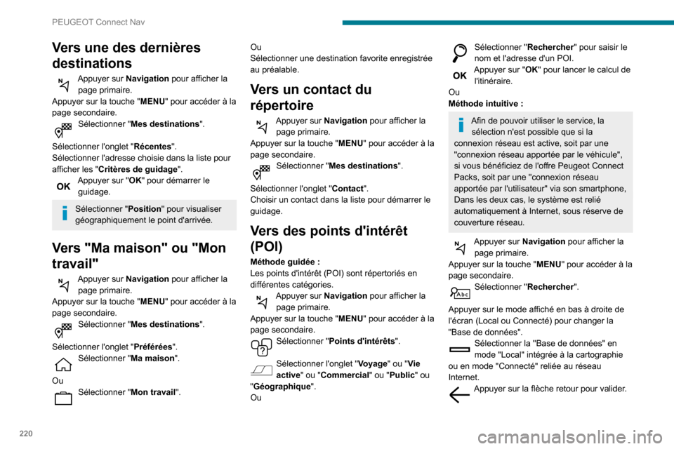Peugeot Partner 2020 Manuel du propriétaire (in French) 220
PEUGEOT Connect Nav
Vers une des dernières
destinations
Appuyer sur Navigation pour afficher la
page primaire.
Appuyer sur la touche " MENU" pour accéder à la
page secondaire.
Sélectionner Peugeot Partner 2020 Manuel du propriétaire (in French) 220
PEUGEOT Connect Nav
Vers une des dernières
destinations
Appuyer sur Navigation pour afficher la
page primaire.
Appuyer sur la touche " MENU" pour accéder à la
page secondaire.
Sélectionner