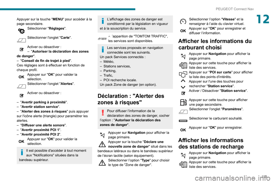 Peugeot Partner 2020 Manuel du propriétaire (in French) 223
PEUGEOT Connect Nav
12Appuyer sur la touche "MENU" pour accéder à la
page secondaire.
Sélectionner "Réglages".
Sélectionner longlet "Carte ".
Activer ou désactiver :– "Autoriser la dé Peugeot Partner 2020 Manuel du propriétaire (in French) 223
PEUGEOT Connect Nav
12Appuyer sur la touche "MENU" pour accéder à la
page secondaire.
Sélectionner "Réglages".
Sélectionner longlet "Carte ".
Activer ou désactiver :– "Autoriser la dé