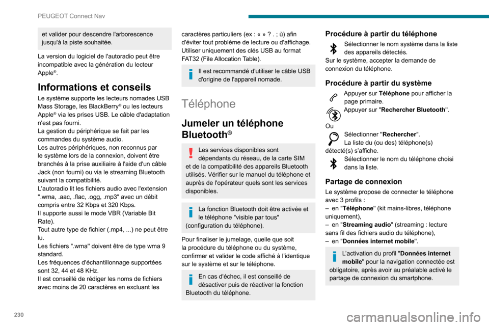 Peugeot Partner 2020  Manuel du propriétaire (in French) 230
PEUGEOT Connect Nav
et valider pour descendre larborescence 
jusquà la piste souhaitée.
La version du logiciel de lautoradio peut être 
incompatible avec la génération du lecteur 
Apple
®