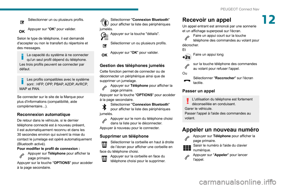 Peugeot Partner 2020  Manuel du propriétaire (in French) 231
PEUGEOT Connect Nav
12Sélectionner un ou plusieurs profils. 
Appuyer sur "OK" pour valider. 
Selon le type de téléphone, il est demandé 
daccepter ou non le transfert du répertoire et 
des m