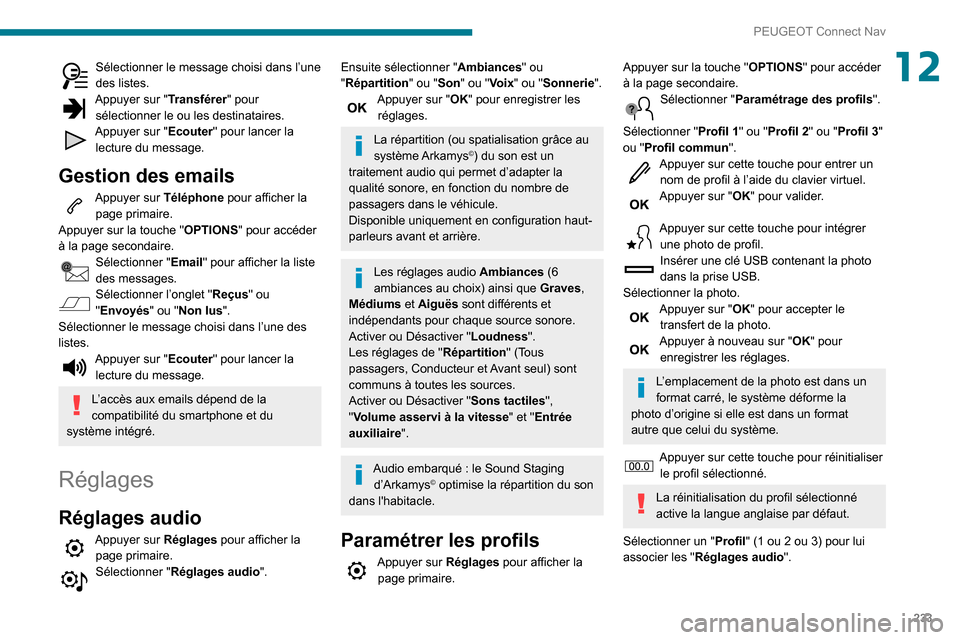 Peugeot Partner 2020  Manuel du propriétaire (in French) 233
PEUGEOT Connect Nav
12Sélectionner le message choisi dans l’une des listes.Appuyer sur "Transférer" pour 
sélectionner le ou les destinataires.
Appuyer sur "Ecouter" pour lancer la 
lecture d