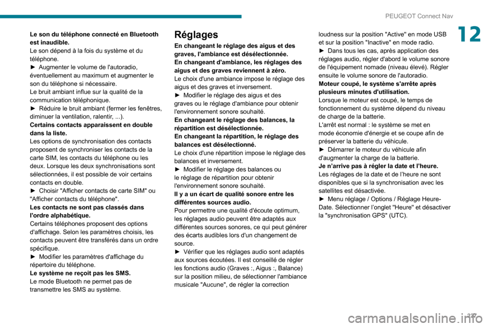 Peugeot Partner 2020  Manuel du propriétaire (in French) 237
PEUGEOT Connect Nav
12Le son du téléphone connecté en Bluetooth 
est inaudible.
Le son dépend à la fois du système et du 
téléphone.
► Augmenter le volume de lautoradio, éventuellement