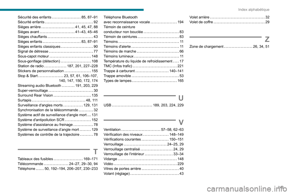 Peugeot Partner 2020 Manuel du propriétaire (in French) 243
Index alphabétique
Sécurité des enfants 85, 87–91Sécurité enfants 92Sièges arrière 41, 45, 47, 88Sièges avant 41–43, 45–46Sièges chauffants 43Sièges enfants 83, 87–91 Peugeot Partner 2020 Manuel du propriétaire (in French) 243
Index alphabétique
Sécurité des enfants 85, 87–91Sécurité enfants 92Sièges arrière 41, 45, 47, 88Sièges avant 41–43, 45–46Sièges chauffants 43Sièges enfants 83, 87–91