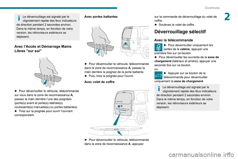 Peugeot Partner 2020  Manuel du propriétaire (in French) 27
Ouvertures
2Le déverrouillage est signalé par le 
clignotement rapide des feux indicateurs 
de direction pendant 2 secondes environ.
Dans le même temps, en fonction de votre 
version, les rétro