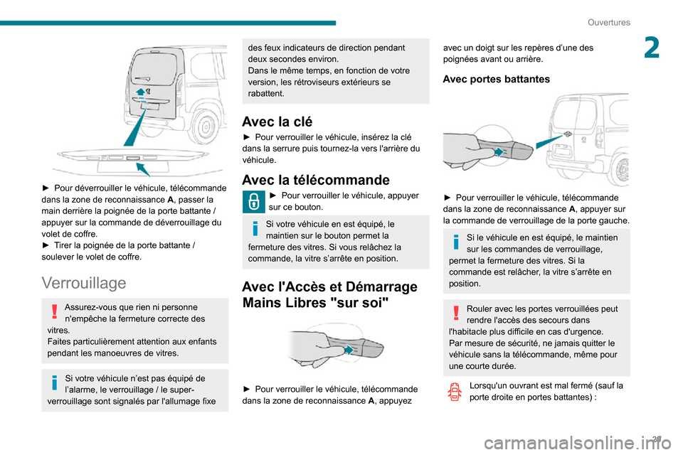 Peugeot Partner 2020 Manuel du propriétaire (in French) 29
Ouvertures
2
► Pour déverrouiller le véhicule, télécommande dans la zone de reconnaissance A, passer la main derrière la poignée de la porte battante / appuyer sur la commande de déverro Peugeot Partner 2020 Manuel du propriétaire (in French) 29
Ouvertures
2
► Pour déverrouiller le véhicule, télécommande dans la zone de reconnaissance A, passer la main derrière la poignée de la porte battante / appuyer sur la commande de déverro