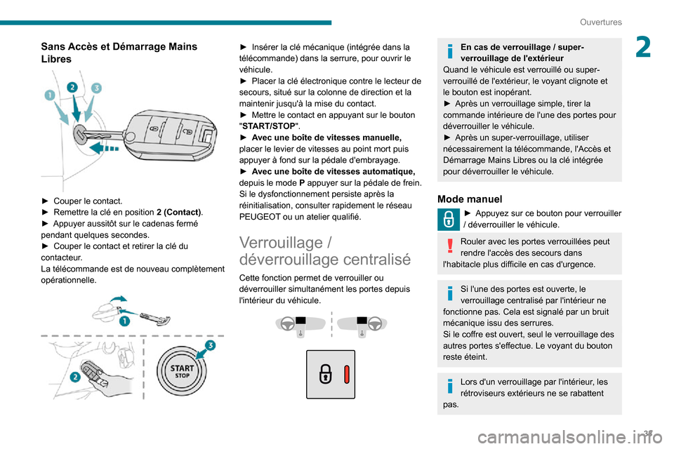 Peugeot Partner 2020 Manuel du propriétaire (in French) 33
Ouvertures
2Sans Accès et Démarrage Mains
Libres
► Couper le contact.► Remettre la clé en position 2 (Contact).► Appuyer aussitôt sur le cadenas fermé pendant quelques secondes.► Peugeot Partner 2020 Manuel du propriétaire (in French) 33
Ouvertures
2Sans Accès et Démarrage Mains
Libres
► Couper le contact.► Remettre la clé en position 2 (Contact).► Appuyer aussitôt sur le cadenas fermé pendant quelques secondes.►