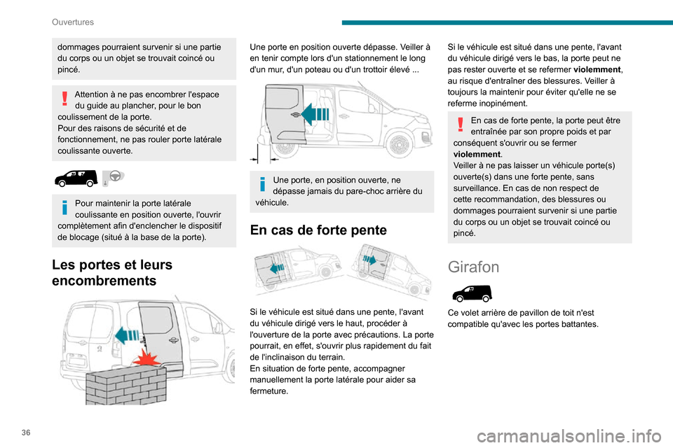 Peugeot Partner 2020  Manuel du propriétaire (in French) 36
Ouvertures
dommages pourraient survenir si une partie 
du corps ou un objet se trouvait coincé ou 
pincé.
Attention à ne pas encombrer lespace du guide au plancher, pour le bon 
coulissement de