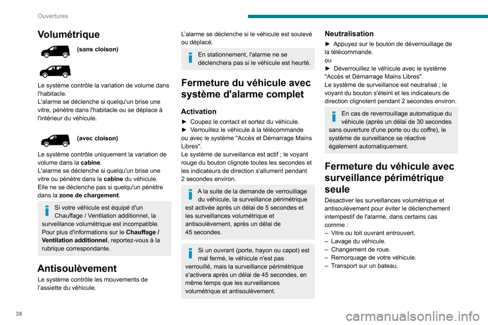 Peugeot Partner 2020  Manuel du propriétaire (in French) 38
Ouvertures
Volumétrique
(sans cloison)
 
 
Le système contrôle la variation de volume dans 
lhabitacle.
Lalarme se déclenche si quelquun brise une 
vitre, pénètre dans lhabitacle ou se d�