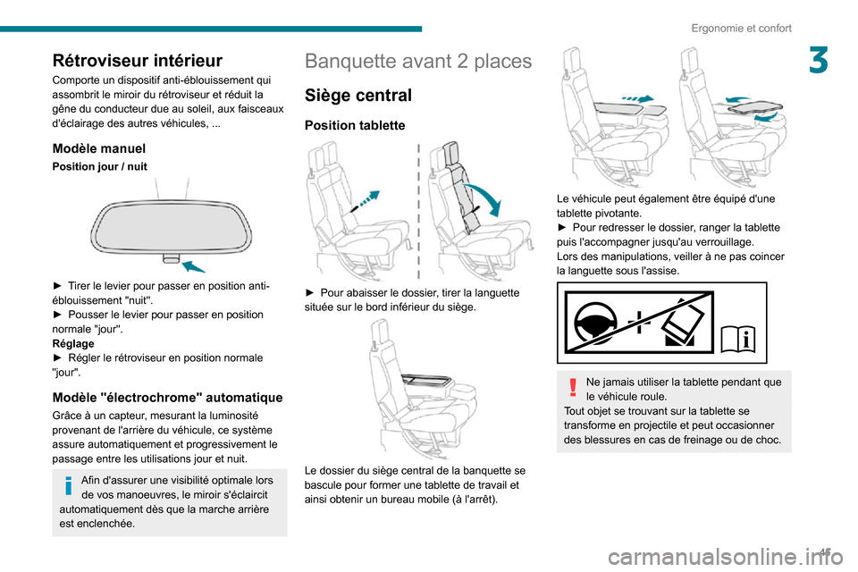 Peugeot Partner 2020  Manuel du propriétaire (in French) 45
Ergonomie et confort
3Rétroviseur intérieur
Comporte un dispositif anti-éblouissement qui 
assombrit le miroir du rétroviseur et réduit la 
gêne du conducteur due au soleil, aux faisceaux 
d