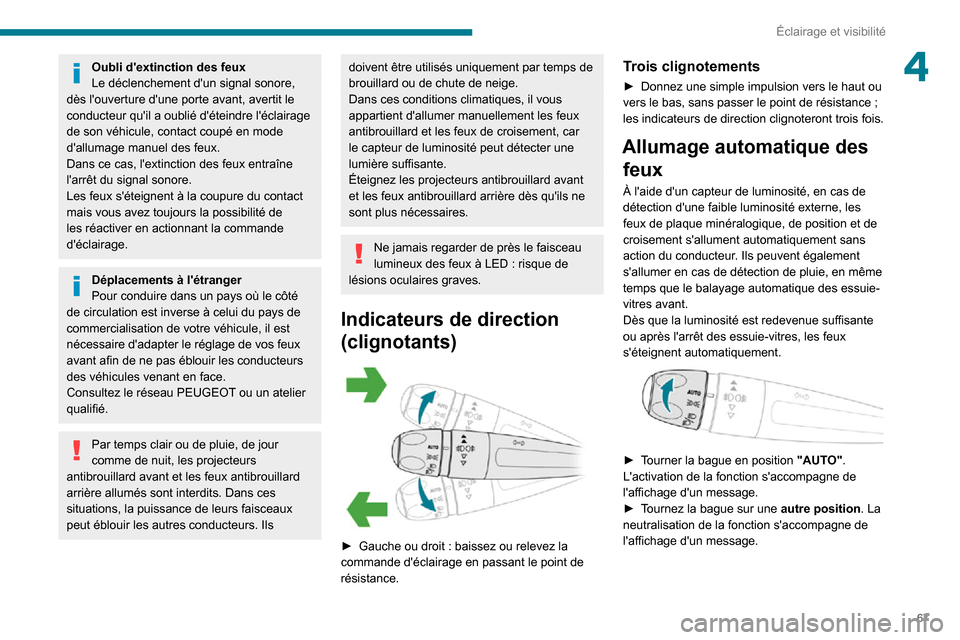 Peugeot Partner 2020 Manuel du propriétaire (in French) 67
Éclairage et visibilité
4Oubli dextinction des feux
Le déclenchement dun signal sonore,
dès louverture dune porte avant, avertit le
conducteur quil a oublié déteindre léclairage
de Peugeot Partner 2020 Manuel du propriétaire (in French) 67
Éclairage et visibilité
4Oubli dextinction des feux
Le déclenchement dun signal sonore,
dès louverture dune porte avant, avertit le
conducteur quil a oublié déteindre léclairage
de