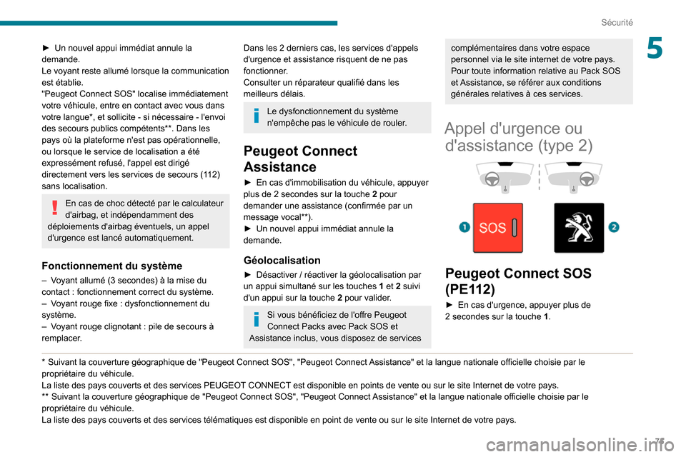Peugeot Partner 2020 Manuel du propriétaire (in French) 75
Sécurité
5► Un nouvel appui immédiat annule la demande.
Le voyant reste allumé lorsque la communication
est établie.
"Peugeot Connect SOS" localise immédiatement
votre véhicule, entre en Peugeot Partner 2020 Manuel du propriétaire (in French) 75
Sécurité
5► Un nouvel appui immédiat annule la demande.
Le voyant reste allumé lorsque la communication
est établie.
"Peugeot Connect SOS" localise immédiatement
votre véhicule, entre en