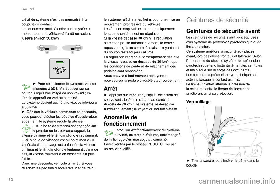 Peugeot Partner 2020 Manuel du propriétaire (in French) 82
Sécurité
Létat du système nest pas mémorisé à la
coupure du contact.
Le conducteur peut sélectionner le système
moteur tournant, véhicule à larrêt ou roulant
jusquà environ 50 k Peugeot Partner 2020 Manuel du propriétaire (in French) 82
Sécurité
Létat du système nest pas mémorisé à la
coupure du contact.
Le conducteur peut sélectionner le système
moteur tournant, véhicule à larrêt ou roulant
jusquà environ 50 k