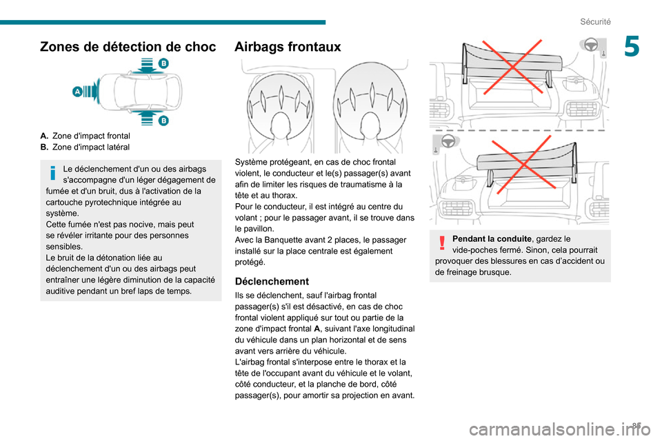 Peugeot Partner 2020 Manuel du propriétaire (in French) 85
Sécurité
5Zones de détection de choc
A.Zone dimpact frontal
B. Zone dimpact latéral
Le déclenchement dun ou des airbags
saccompagne dun léger dégagement de
fumée et dun bruit, dus Peugeot Partner 2020 Manuel du propriétaire (in French) 85
Sécurité
5Zones de détection de choc
A.Zone dimpact frontal
B. Zone dimpact latéral
Le déclenchement dun ou des airbags
saccompagne dun léger dégagement de
fumée et dun bruit, dus