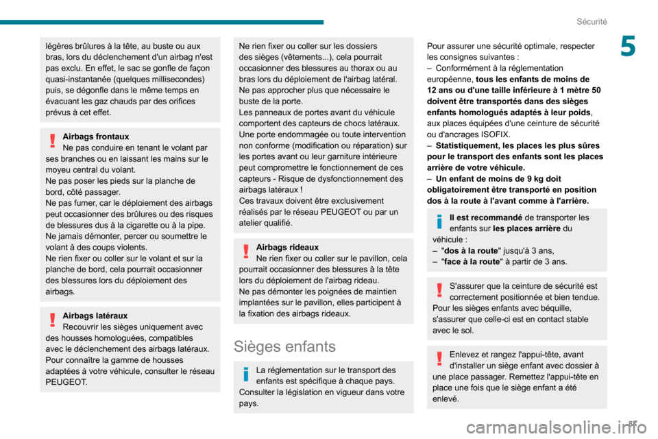 Peugeot Partner 2020 Manuel du propriétaire (in French) 87
Sécurité
5légères brûlures à la tête, au buste ou aux
bras, lors du déclenchement dun airbag nest
pas exclu. En effet, le sac se gonfle de façon
quasi-instantanée (quelques milliseco Peugeot Partner 2020 Manuel du propriétaire (in French) 87
Sécurité
5légères brûlures à la tête, au buste ou aux
bras, lors du déclenchement dun airbag nest
pas exclu. En effet, le sac se gonfle de façon
quasi-instantanée (quelques milliseco