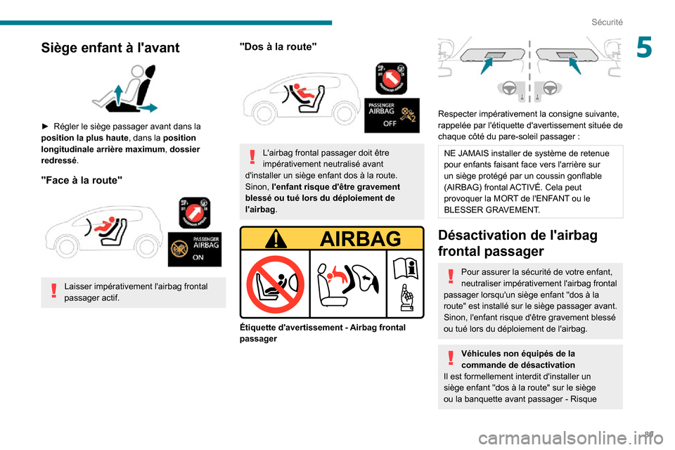 Peugeot Partner 2020 Manuel du propriétaire (in French) 89
Sécurité
5Siège enfant à lavant
► Régler le siège passager avant dans la position la plus haute, dans la position
longitudinale arrière maximum, dossier
redressé .
"Face à la route Peugeot Partner 2020 Manuel du propriétaire (in French) 89
Sécurité
5Siège enfant à lavant
► Régler le siège passager avant dans la position la plus haute, dans la position
longitudinale arrière maximum, dossier
redressé .
"Face à la route