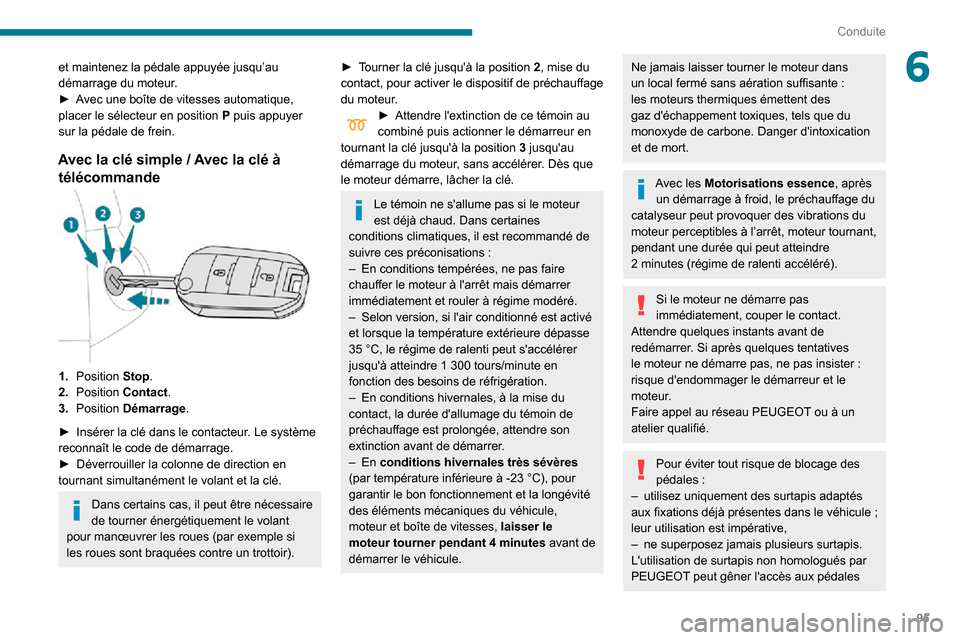 Peugeot Partner 2020 Manuel du propriétaire (in French) 95
Conduite
6et maintenez la pédale appuyée jusqu’au
démarrage du moteur.
► Avec une boîte de vitesses automatique, placer le sélecteur en position P puis appuyer
sur la pédale de frein.
A Peugeot Partner 2020 Manuel du propriétaire (in French) 95
Conduite
6et maintenez la pédale appuyée jusqu’au
démarrage du moteur.
► Avec une boîte de vitesses automatique, placer le sélecteur en position P puis appuyer
sur la pédale de frein.
A