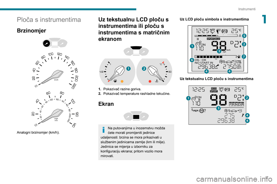 Peugeot Partner 2020 Vodič za korisnike (in Croatian) 9
Instrumenti
1Ploča s instrumentima
Brzinomjer
Analogni brzinomjer (km/h).
Uz tekstualnu LCD ploču s
instrumentima ili ploču s
instrumentima s matričnim
ekranom
1. Pokazivač razine Peugeot Partner 2020 Vodič za korisnike (in Croatian) 9
Instrumenti
1Ploča s instrumentima
Brzinomjer
Analogni brzinomjer (km/h).
Uz tekstualnu LCD ploču s
instrumentima ili ploču s
instrumentima s matričnim
ekranom
1. Pokazivač razine