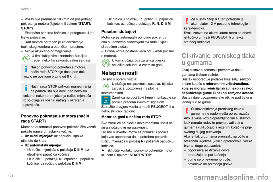Peugeot Partner 2020 Vodič za korisnike (in Croatian) 104
Vožnja
– Vozilo nije premašilo 10 km/h od posljednjeg
pokretanja motora (ključem ili tipkom " START/
STOP").
–
Električna parkirna kočnica je pritegnuta ili je u
tijeku pritezanje.
Peugeot Partner 2020 Vodič za korisnike (in Croatian) 104
Vožnja
– Vozilo nije premašilo 10 km/h od posljednjeg
pokretanja motora (ključem ili tipkom " START/
STOP").
–
Električna parkirna kočnica je pritegnuta ili je u
tijeku pritezanje.
