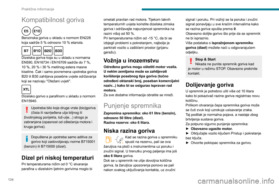 Peugeot Partner 2020  Vodič za korisnike (in Croatian) 134
Praktične informacije
Kompatibilnost goriva  
Benzinska goriva u skladu s normom EN228 
koja sadrže 5  % odnosno 10   % etanola.
  
Dizelska goriva koja su u skladu s normama 
EN590, EN16734 i E