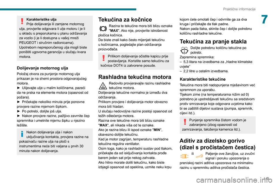 Peugeot Partner 2020  Vodič za korisnike (in Croatian) 143
Praktične informacije
7Karakteristike ulja
Prije dolijevanja ili zamjene motornog 
ulja, provjerite odgovara li ulje motoru i je li 
u skladu s preporukama u planu održavanja 
za vozilo (i je li