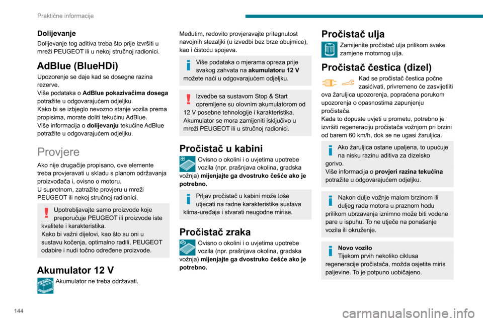 Peugeot Partner 2020  Vodič za korisnike (in Croatian) 144
Praktične informacije
Ručni mjenjač
Ovaj mjenjač ne zahtijeva održavanje 
(nije potrebna zamjena ulja).
Automatski mjenjač
Ovaj mjenjač ne zahtijeva održavanje 
(nije potrebna zamjena ulja