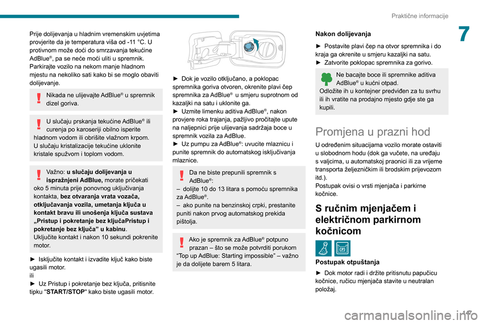 Peugeot Partner 2020  Vodič za korisnike (in Croatian) 147
Praktične informacije
7Prije dolijevanja u hladnim vremenskim uvjetima 
provjerite da je temperatura viša od -11  °C. U 
protivnom može doći do smrzavanja tekućine 
AdBlue
®, pa se neće mo