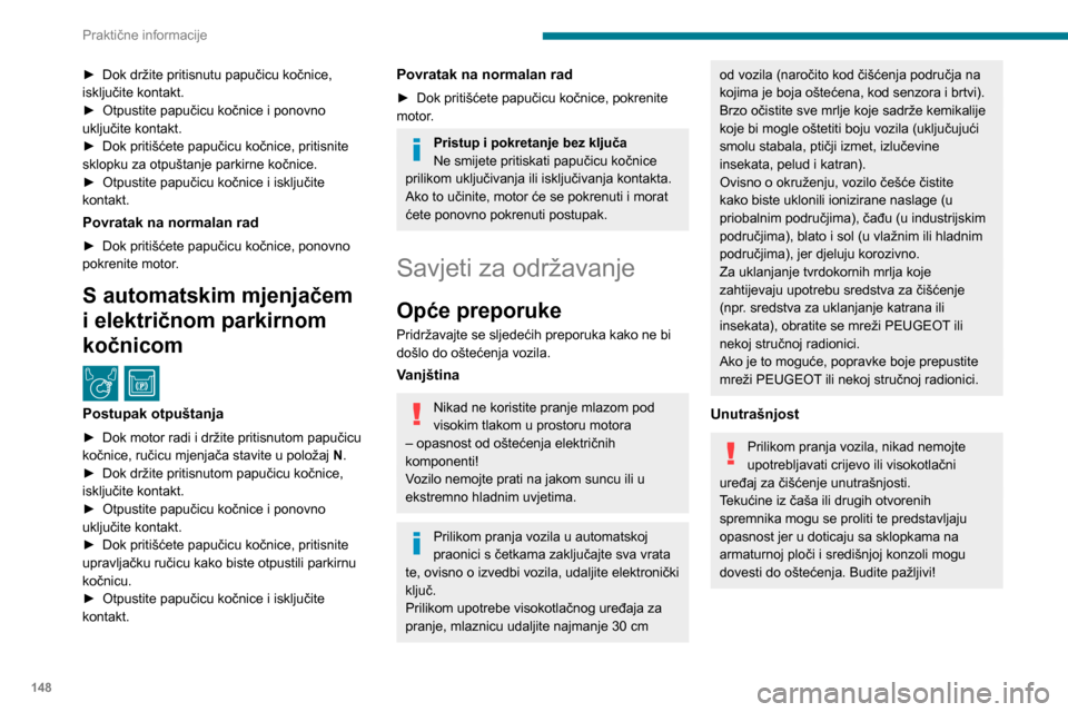 Peugeot Partner 2020  Vodič za korisnike (in Croatian) 148
Praktične informacije
Karoserija
Sjajni lak
Karoseriju nemojte čistiti abrazivnim 
proizvodima ili otapalima, benzinom ili 
uljem.
Tvrdokorne mrlje nikad nemojte čistiti 
abrazivnim spužvama 