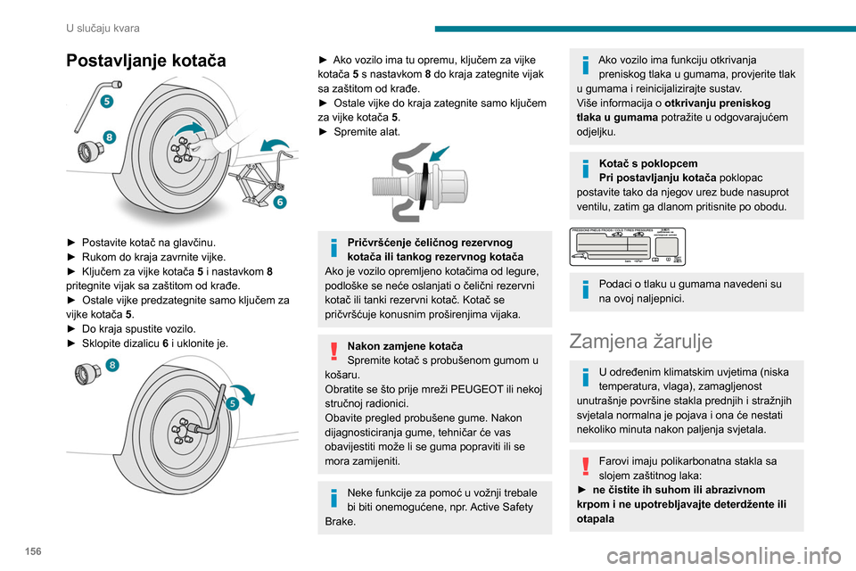 Peugeot Partner 2020  Vodič za korisnike (in Croatian) 156
U slučaju kvara
Postavljanje kotača 
 
► Postavite kotač na glavčinu.
►  Rukom do kraja zavrnite vijke.
►
 
Ključem za vijke kotača  5

 i nastavkom 8 
pritegnite vijak sa zaštitom od