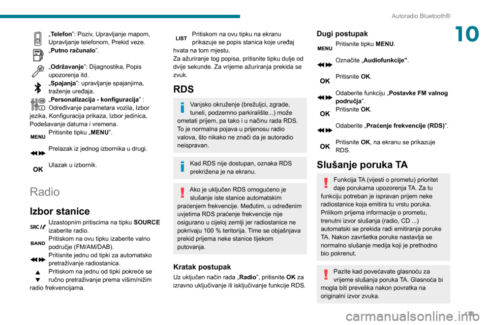 Peugeot Partner 2020 Vodič za korisnike (in Croatian) 179
Autoradio Bluetooth®
10„Telefon”: Poziv, Upravljanje mapom,
Upravljanje telefonom, Prekid veze.
„Putno računalo”.
„Održavanje”: Dijagnostika, Popis
upozorenja itd.
„Spajanja” Peugeot Partner 2020 Vodič za korisnike (in Croatian) 179
Autoradio Bluetooth®
10„Telefon”: Poziv, Upravljanje mapom,
Upravljanje telefonom, Prekid veze.
„Putno računalo”.
„Održavanje”: Dijagnostika, Popis
upozorenja itd.
„Spajanja”