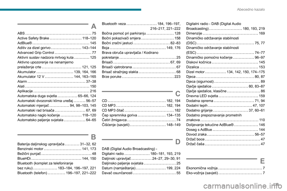 Peugeot Partner 2020  Vodič za korisnike (in Croatian) 229
Abecedno kazalo
A
ABS    75
Active Safety Brake     
118–120
AdBlue®
    
145
Aditiv za dizel gorivo
    
143–144
Advanced Grip Control
    
77
Aktivni sustav nadzora mrtvog kuta
    
125
Akt