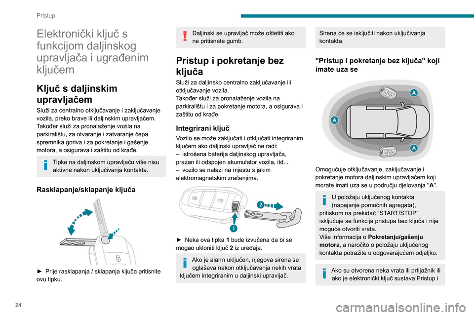 Peugeot Partner 2020 Vodič za korisnike (in Croatian) 24
Pristup
Elektronički ključ s
funkcijom daljinskog
upravljača i ugrađenim
ključem
Ključ s daljinskim
upravljačem
Služi za centralno otključavanje i zaključavanje
vozila, preko brave i Peugeot Partner 2020 Vodič za korisnike (in Croatian) 24
Pristup
Elektronički ključ s
funkcijom daljinskog
upravljača i ugrađenim
ključem
Ključ s daljinskim
upravljačem
Služi za centralno otključavanje i zaključavanje
vozila, preko brave i