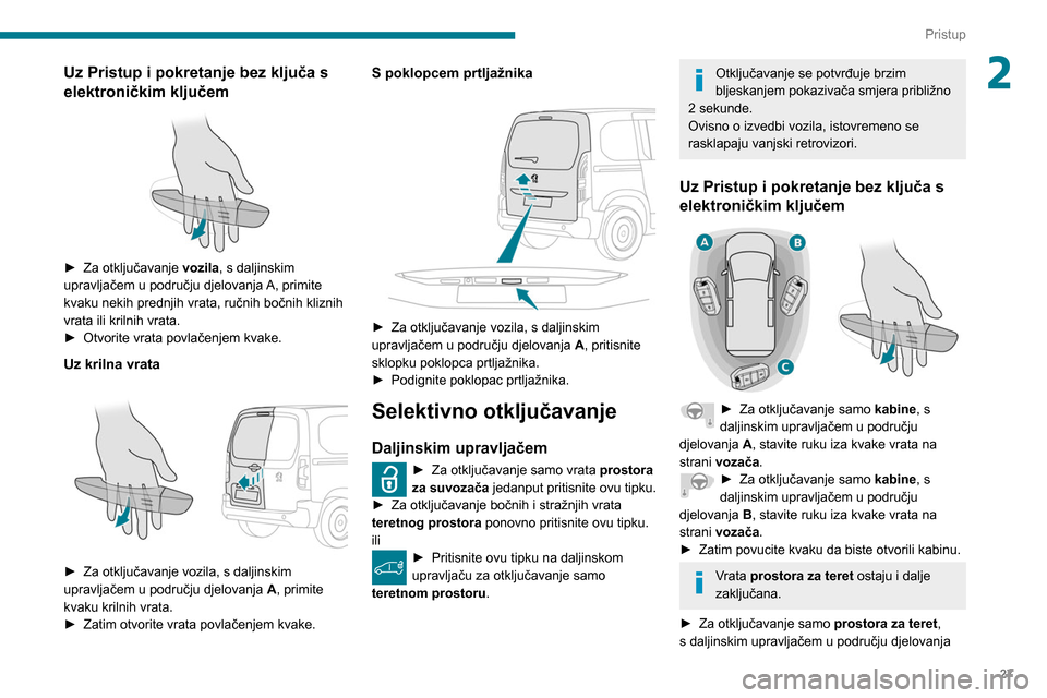 Peugeot Partner 2020 Vodič za korisnike (in Croatian) 27
Pristup
2Uz Pristup i pokretanje bez ključa s
elektroničkim ključem
► Za otključavanje vozila , s daljinskim
upravljačem u području djelovanja A, primite
kvaku nekih prednjih vrata, Peugeot Partner 2020 Vodič za korisnike (in Croatian) 27
Pristup
2Uz Pristup i pokretanje bez ključa s
elektroničkim ključem
► Za otključavanje vozila , s daljinskim
upravljačem u području djelovanja A, primite
kvaku nekih prednjih vrata,