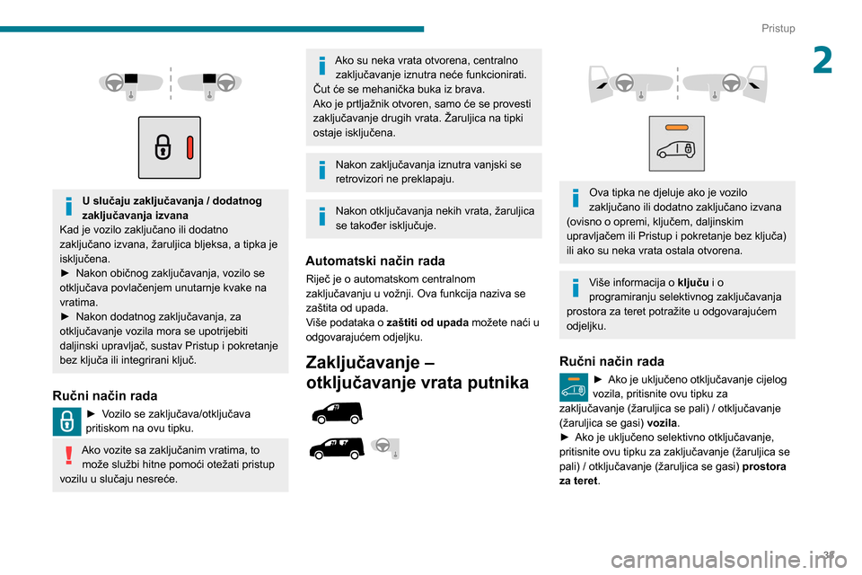 Peugeot Partner 2020 Vodič za korisnike (in Croatian) 33
Pristup
2
U slučaju zaključavanja / dodatnog
zaključavanja izvana
Kad je vozilo zaključano ili dodatno
zaključano izvana, žaruljica bljeksa, a tipka je
isključena.
►
Nakon obi Peugeot Partner 2020 Vodič za korisnike (in Croatian) 33
Pristup
2
U slučaju zaključavanja / dodatnog
zaključavanja izvana
Kad je vozilo zaključano ili dodatno
zaključano izvana, žaruljica bljeksa, a tipka je
isključena.
►
Nakon obi