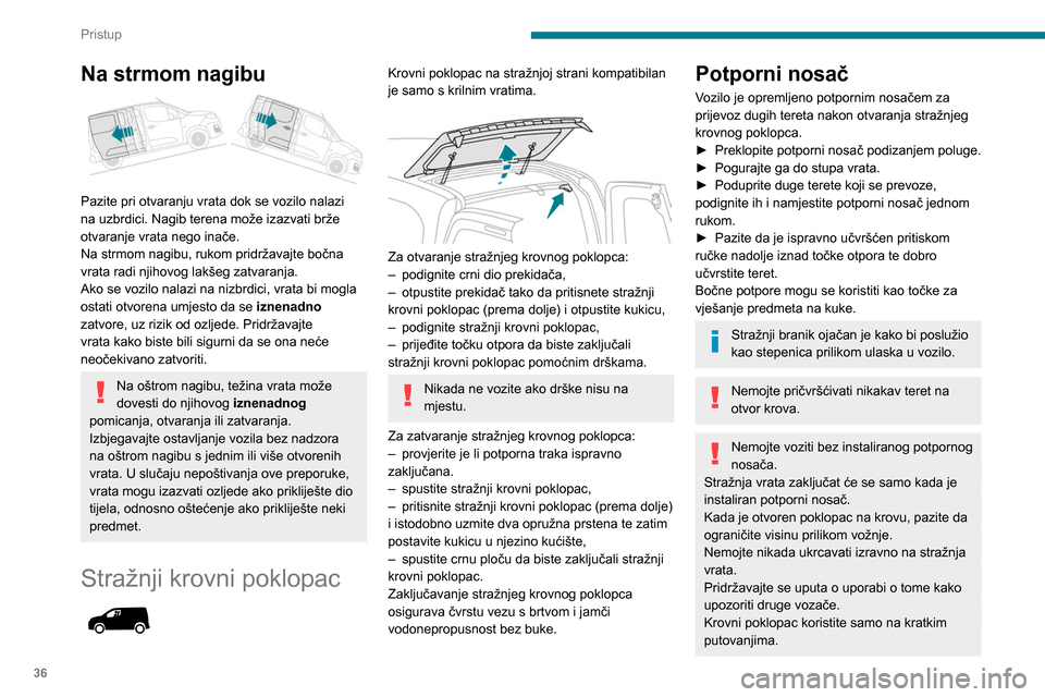 Peugeot Partner 2020 Vodič za korisnike (in Croatian) 36
Pristup
Na strmom nagibu
Pazite pri otvaranju vrata dok se vozilo nalazi
na uzbrdici. Nagib terena može izazvati brže
otvaranje vrata nego inače.
Na strmom nagibu, rukom pridržavajte bočn Peugeot Partner 2020 Vodič za korisnike (in Croatian) 36
Pristup
Na strmom nagibu
Pazite pri otvaranju vrata dok se vozilo nalazi
na uzbrdici. Nagib terena može izazvati brže
otvaranje vrata nego inače.
Na strmom nagibu, rukom pridržavajte bočn