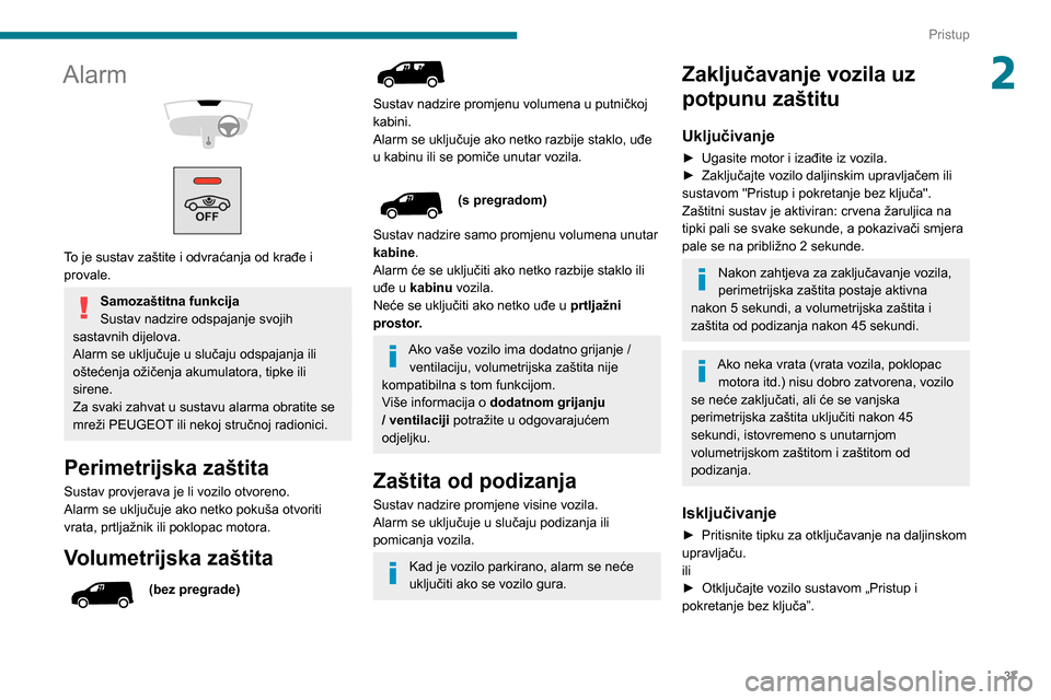 Peugeot Partner 2020 Vodič za korisnike (in Croatian) 37
Pristup
2Alarm
To je sustav zaštite i odvraćanja od krađe i
provale.
Samozaštitna funkcija
Sustav nadzire odspajanje svojih
sastavnih dijelova.
Alarm se uključuje u slučaju odspajanj Peugeot Partner 2020 Vodič za korisnike (in Croatian) 37
Pristup
2Alarm
To je sustav zaštite i odvraćanja od krađe i
provale.
Samozaštitna funkcija
Sustav nadzire odspajanje svojih
sastavnih dijelova.
Alarm se uključuje u slučaju odspajanj