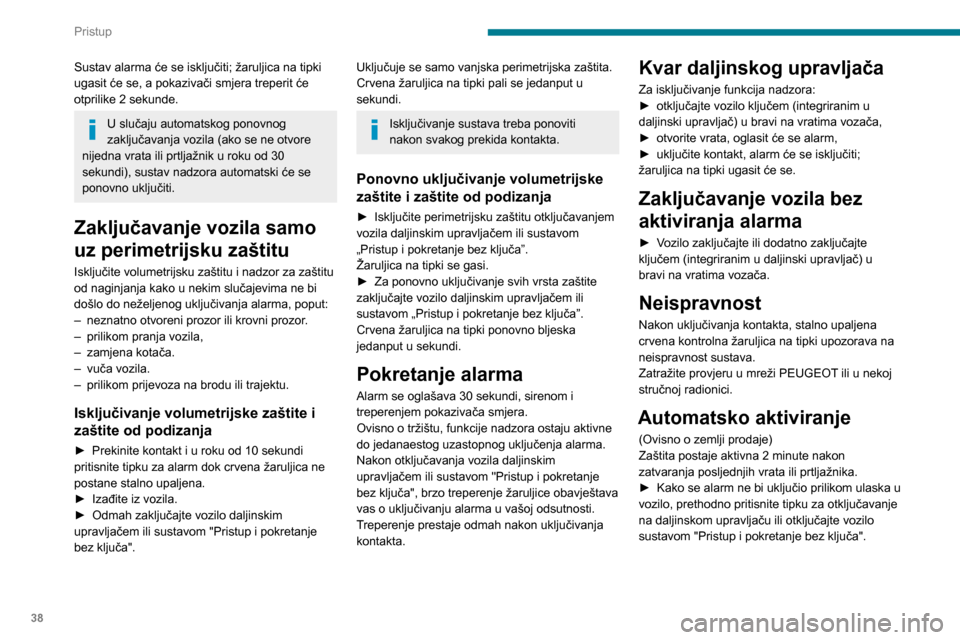 Peugeot Partner 2020 Vodič za korisnike (in Croatian) 38
Pristup
Sustav alarma će se isključiti; žaruljica na tipki
ugasit će se, a pokazivači smjera treperit će
otprilike 2 sekunde.
U slučaju automatskog ponovnog
zaključavanja vozila (ako se Peugeot Partner 2020 Vodič za korisnike (in Croatian) 38
Pristup
Sustav alarma će se isključiti; žaruljica na tipki
ugasit će se, a pokazivači smjera treperit će
otprilike 2 sekunde.
U slučaju automatskog ponovnog
zaključavanja vozila (ako se