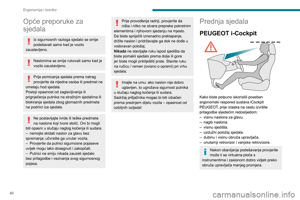 Peugeot Partner 2020 Vodič za korisnike (in Croatian) 40
Ergonomija i komfor
Opće preporuke za
sjedala
Iz sigurnosnih razloga sjedalo se smije
podešavati samo kad je vozilo
zaustavljeno.
Naslonima se smije rukovati samo kad je
vozilo zaustavljeno.
Peugeot Partner 2020 Vodič za korisnike (in Croatian) 40
Ergonomija i komfor
Opće preporuke za
sjedala
Iz sigurnosnih razloga sjedalo se smije
podešavati samo kad je vozilo
zaustavljeno.
Naslonima se smije rukovati samo kad je
vozilo zaustavljeno.