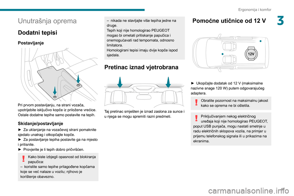 Peugeot Partner 2020 Vodič za korisnike (in Croatian) 47
Ergonomija i komfor
3Unutrašnja oprema
Dodatni tepisi
Postavljanje
Pri prvom postavljanju, na strani vozača,
upotrijebite isključivo kopče iz priložene vrećice.
Ostale dodatne tepihe samo Peugeot Partner 2020 Vodič za korisnike (in Croatian) 47
Ergonomija i komfor
3Unutrašnja oprema
Dodatni tepisi
Postavljanje
Pri prvom postavljanju, na strani vozača,
upotrijebite isključivo kopče iz priložene vrećice.
Ostale dodatne tepihe samo