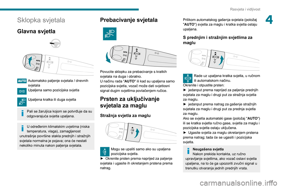 Peugeot Partner 2020 Vodič za korisnike (in Croatian) 63
Rasvjeta i vidljivost
4Sklopka svjetala
Glavna svjetla
Automatsko paljenje svjetala / dnevnih svjetala
Upaljena samo pozicijska svjetla
Upaljena kratka ili duga svjetla
Pali se žaruljic Peugeot Partner 2020 Vodič za korisnike (in Croatian) 63
Rasvjeta i vidljivost
4Sklopka svjetala
Glavna svjetla
Automatsko paljenje svjetala / dnevnih svjetala
Upaljena samo pozicijska svjetla
Upaljena kratka ili duga svjetla
Pali se žaruljic