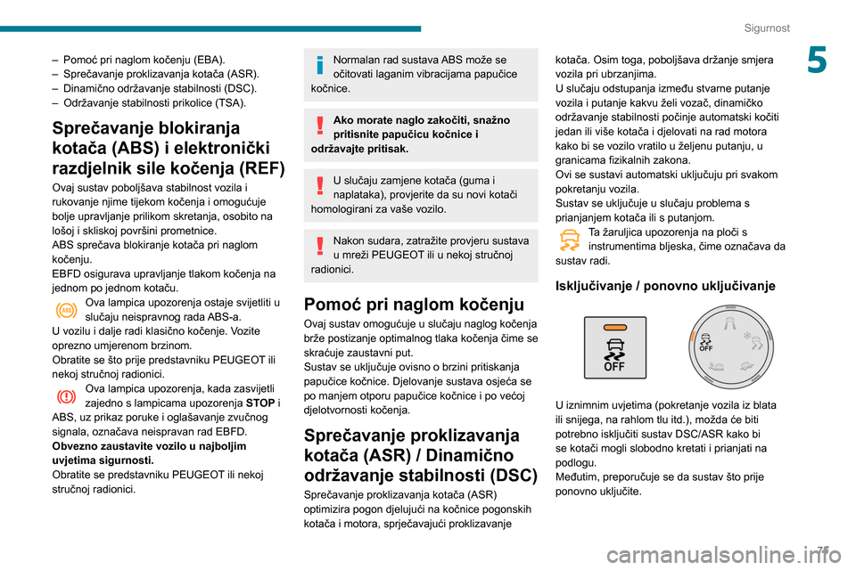 Peugeot Partner 2020  Vodič za korisnike (in Croatian) 75
Sigurnost
5– Pomoć pri naglom kočenju (EBA).
–  Sprečavanje proklizavanja kotača (ASR).
–
 
Dinamično održavanje stabilnosti (DSC).
–

 
Održavanje stabilnosti prikolice (TSA).
Spre�