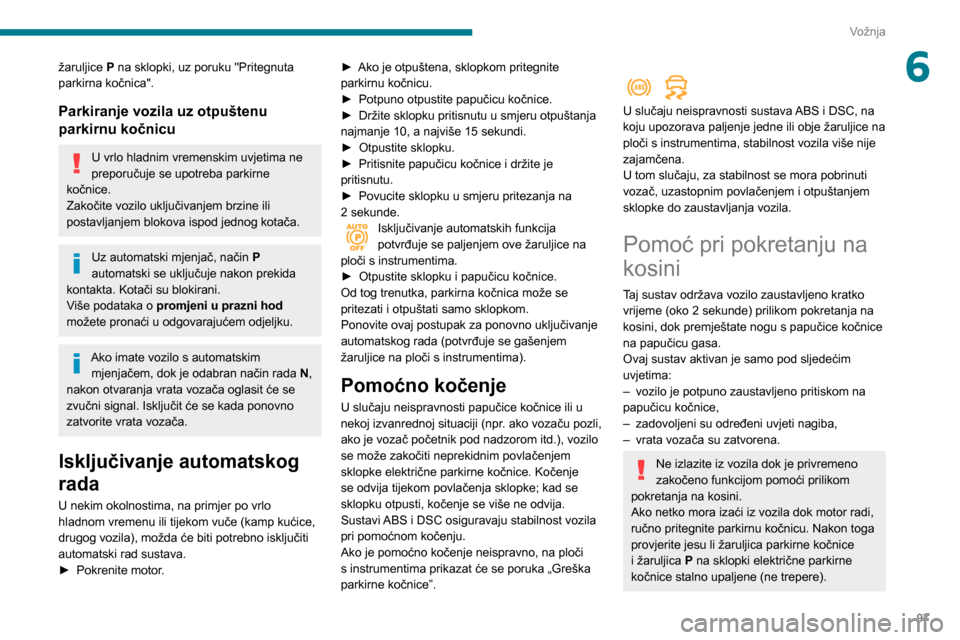 Peugeot Partner 2020  Vodič za korisnike (in Croatian) 97
Vožnja
6žaruljice P na sklopki, uz poruku "Pritegnuta 
parkirna kočnica".
Parkiranje vozila uz otpuštenu 
parkirnu kočnicu
U vrlo hladnim vremenskim uvjetima ne 
preporučuje se upotreba parki