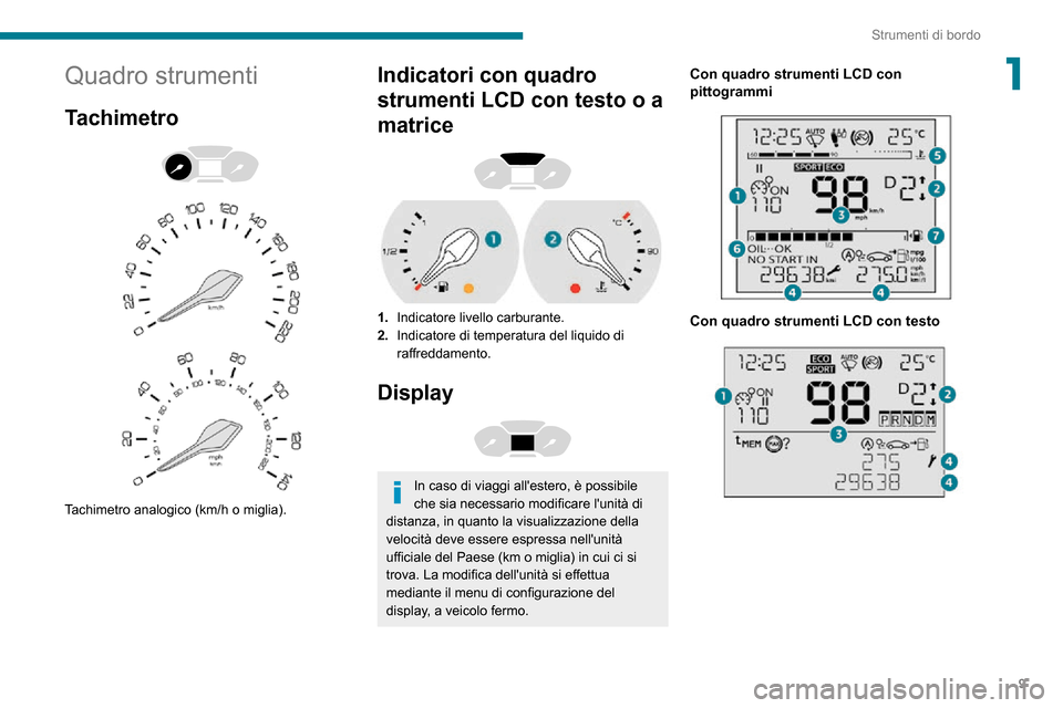 Peugeot Partner 2020  Manuale del proprietario (in Italian) 9
Strumenti di bordo
1Quadro strumenti
Tachimetro 
  
 
Tachimetro analogico (km/h o miglia).
Indicatori con quadro 
strumenti LCD con testo o a 
matrice
 
 
1.Indicatore livello carburante.
2. Indica