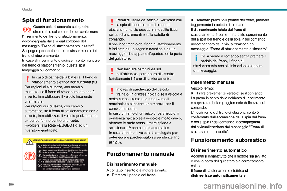 Peugeot Partner 2020  Manuale del proprietario (in Italian) 100
Guida
Spia di funzionamento
Questa spia si accende sul quadro strumenti e sul comando per confermare 
linserimento del freno di stazionamento, 
accompagnata dalla visualizzazione del 
messaggio "